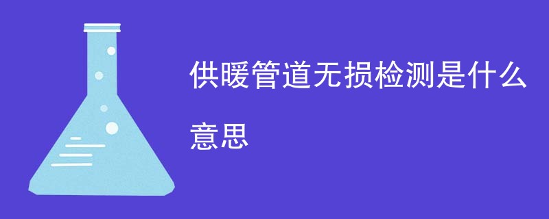 供暖管道无损检测是什么意思