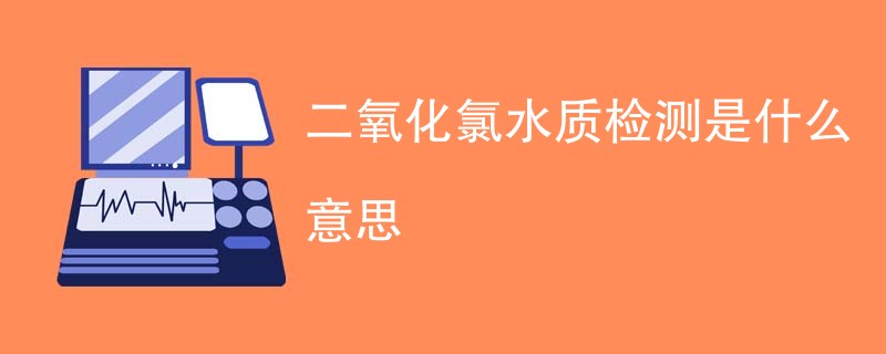 二氧化氯水质检测是什么意思