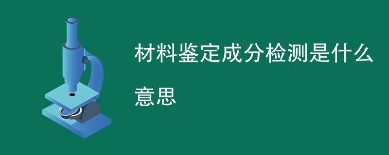 材料鉴定成分检测是什么意思
