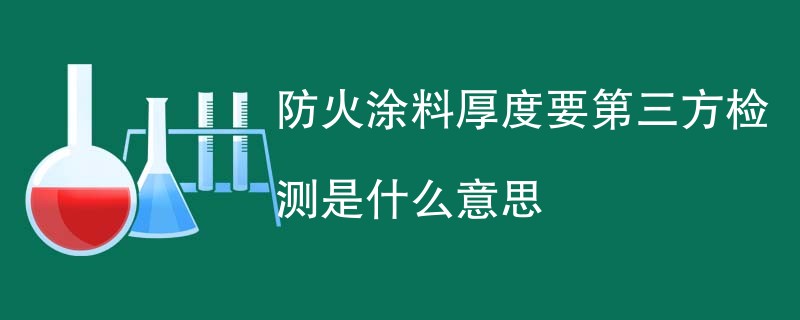 防火涂料厚度要第三方检测是什么意思