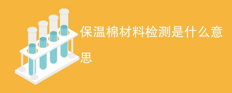 保温棉材料检测是什么意思