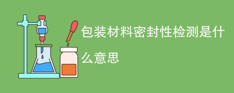 包装材料密封性检测是什么意思