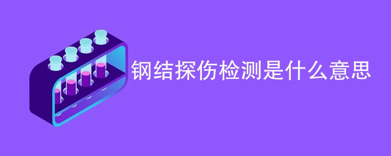 钢结探伤检测是什么意思