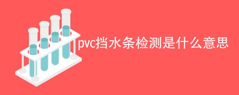 pvc挡水条检测是什么意思