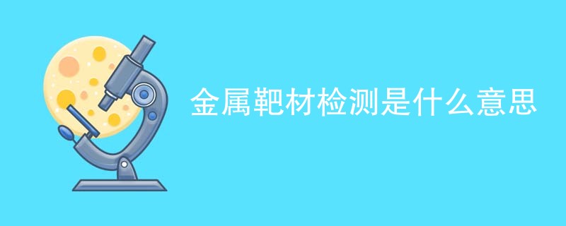 金属靶材检测是什么意思