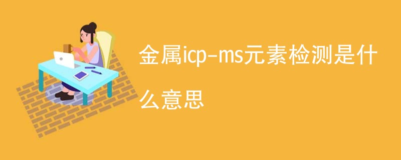 金属icp-ms元素检测是什么意思