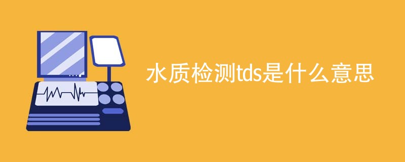 水质检测tds是什么意思