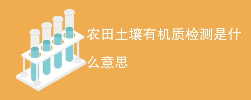 农田土壤有机质检测是什么意思