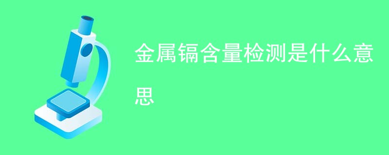 金属镉含量检测是什么意思